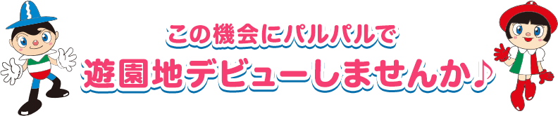 この機会にパルパルで 遊園地デビューしませんか♪