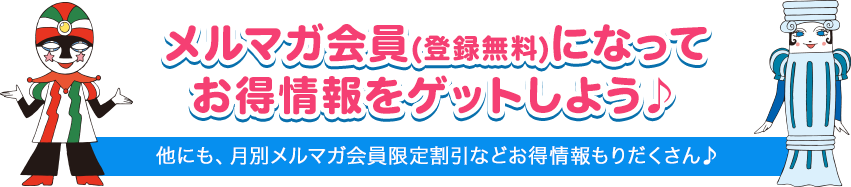 メルマガ会員（登録無料）になってお得情報をゲットしよう♪他にも、月別メルマガ会員限定割引などお得情報もりだくさん♪