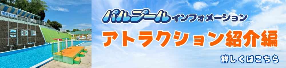 パルプールインフォメーション アトラクション紹介編