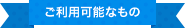 ご利用可能なもの