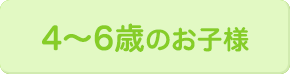 4～6歳のお子様