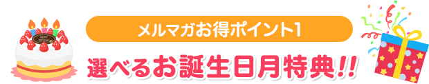 メルマガお得ポイント1 選べるお誕生日月特典!!